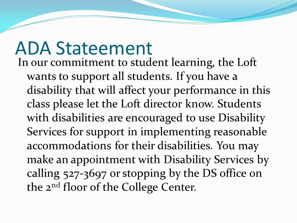 ADA Stateement In our commitment to student learning, the Loft wants to support all students.