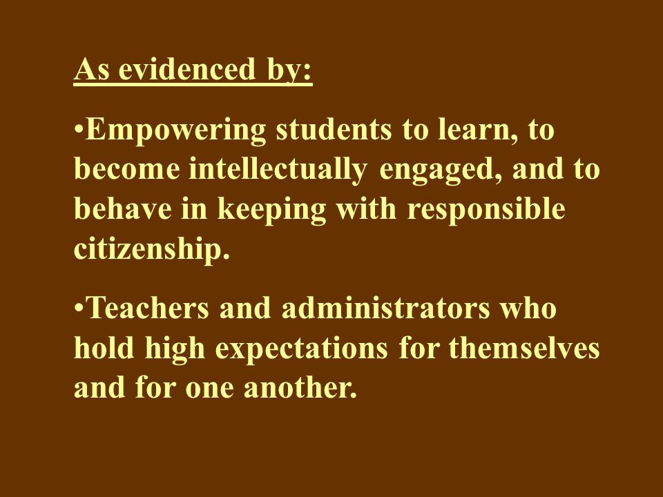 As evidenced by: Empowering students to learn, to become intellectually engaged, and to behave in keeping with responsible citizenship.
