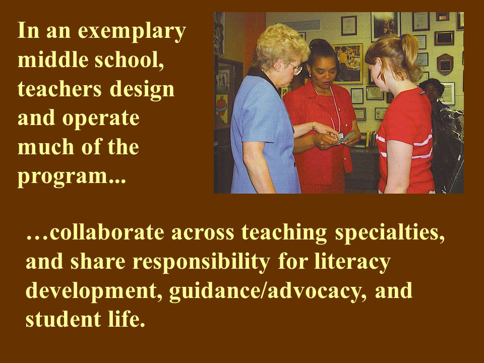 In an exemplary middle school, teachers design and operate much of the program...