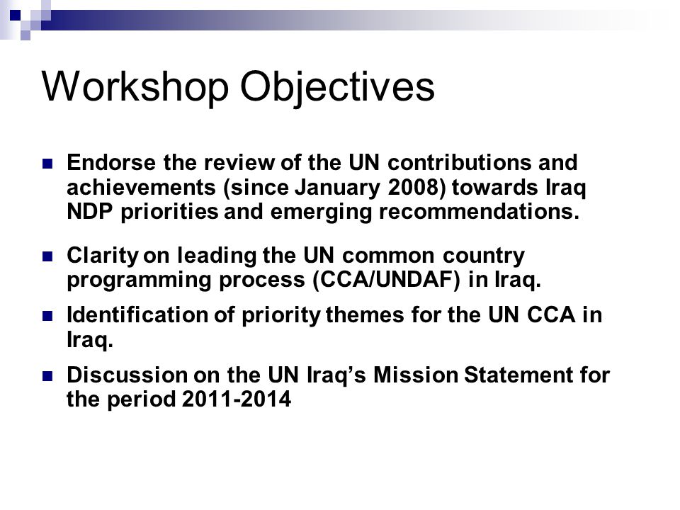 Workshop Objectives Endorse the review of the UN contributions and achievements (since January 2008) towards Iraq NDP priorities and emerging recommendations.