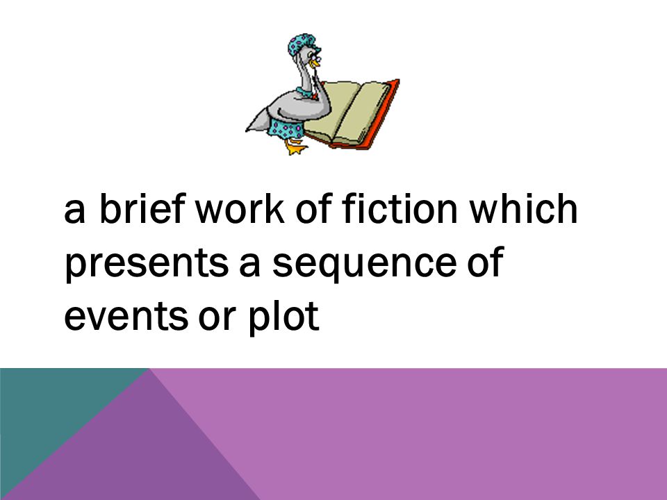 a brief work of fiction which presents a sequence of events or plot