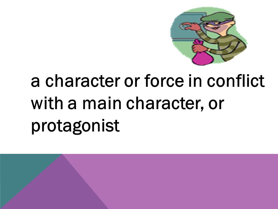 a character or force in conflict with a main character, or protagonist