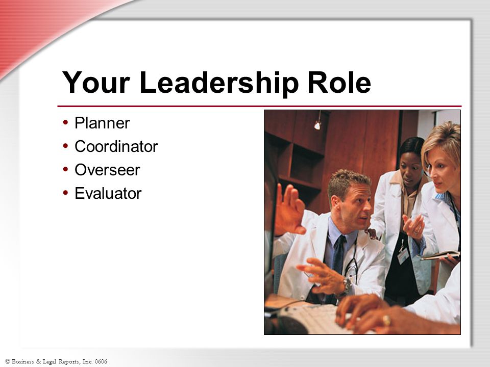 © Business & Legal Reports, Inc Your Leadership Role Planner Coordinator Overseer Evaluator