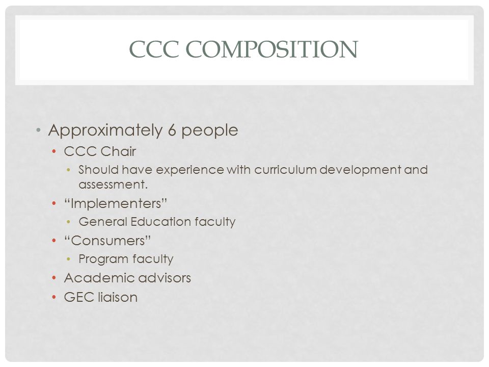 CCC COMPOSITION Approximately 6 people CCC Chair Should have experience with curriculum development and assessment.