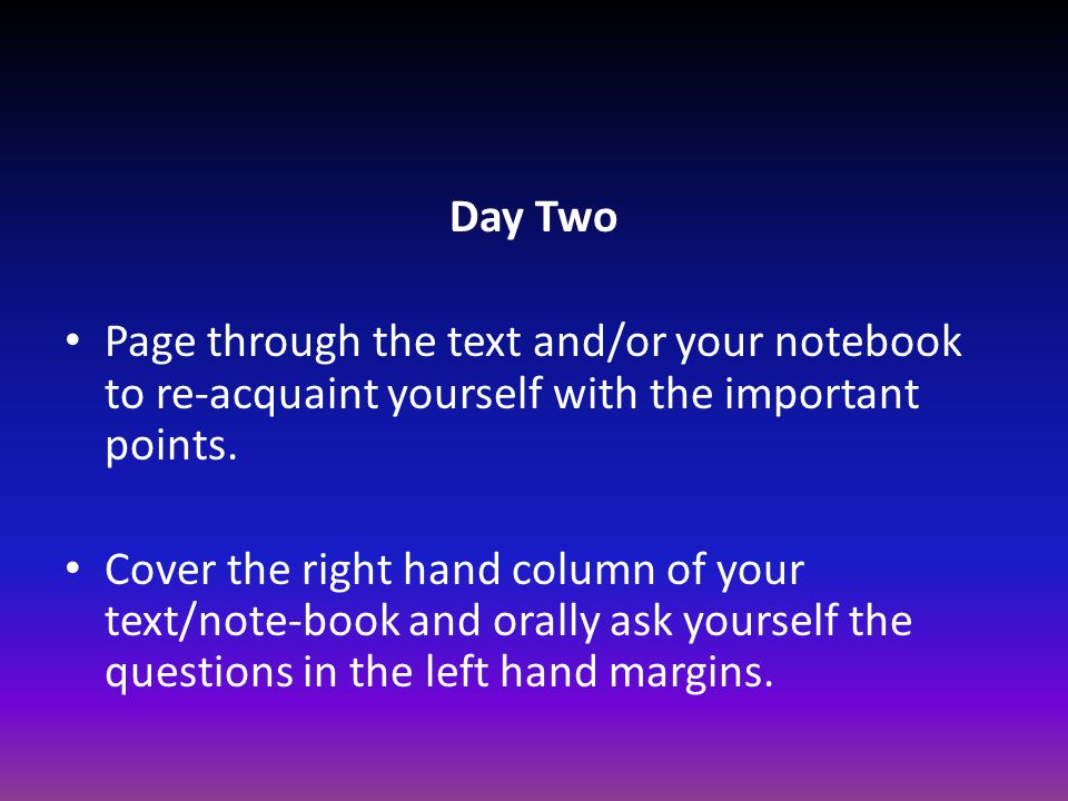 Day Two Page through the text and/or your notebook to re-acquaint yourself with the important points.