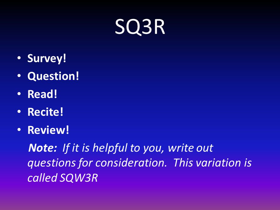 SQ3R Survey. Question. Read. Recite. Review.