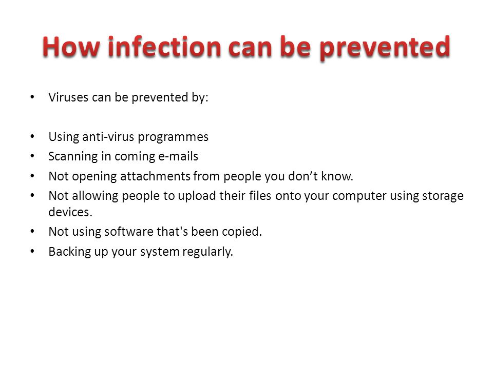 Viruses can be prevented by: Using anti-virus programmes Scanning in coming  s Not opening attachments from people you don’t know.