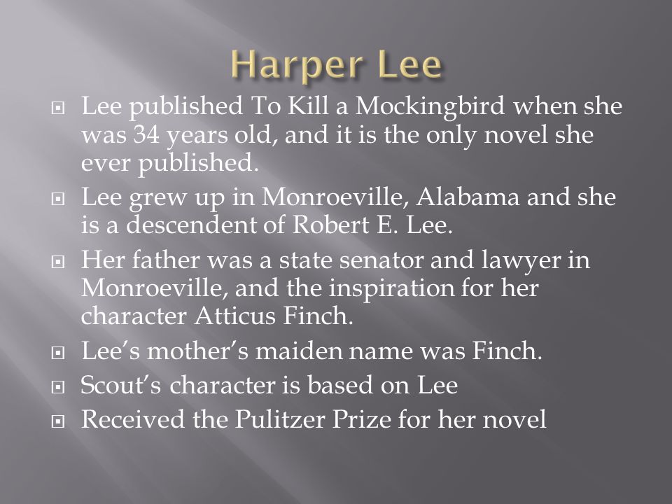  Lee published To Kill a Mockingbird when she was 34 years old, and it is the only novel she ever published.