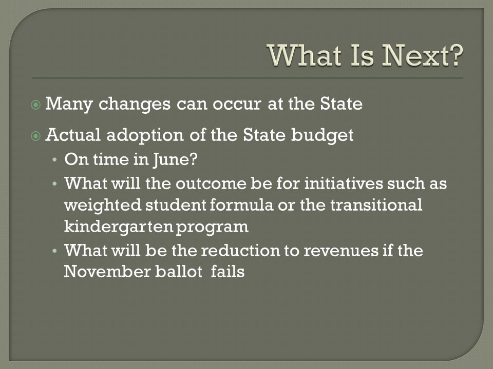  Many changes can occur at the State  Actual adoption of the State budget On time in June.