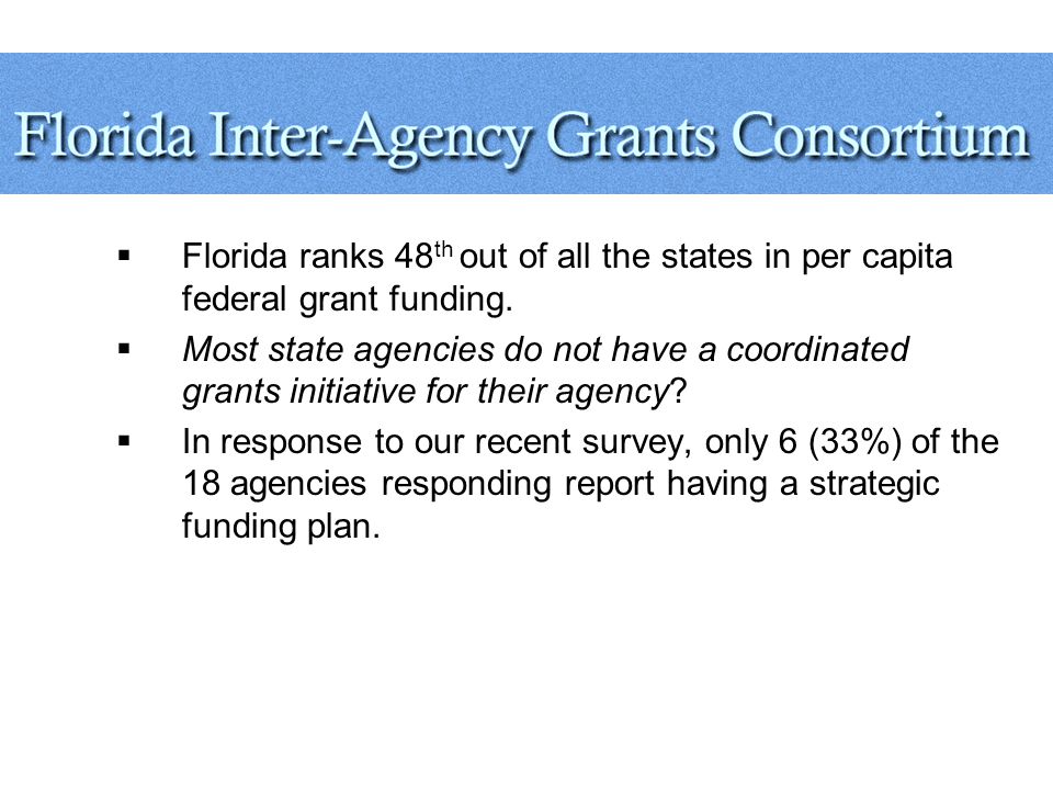  Florida ranks 48 th out of all the states in per capita federal grant funding.