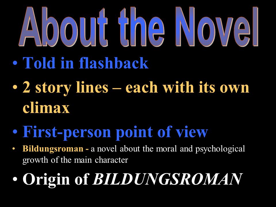 Told in flashback 2 story lines – each with its own climax First-person point of view Bildungsroman - a novel about the moral and psychological growth of the main character Origin of BILDUNGSROMAN Covers approx.