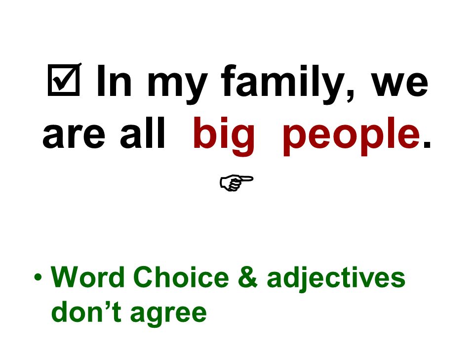  In my family, we are all big people.  Word Choice & adjectives don’t agree