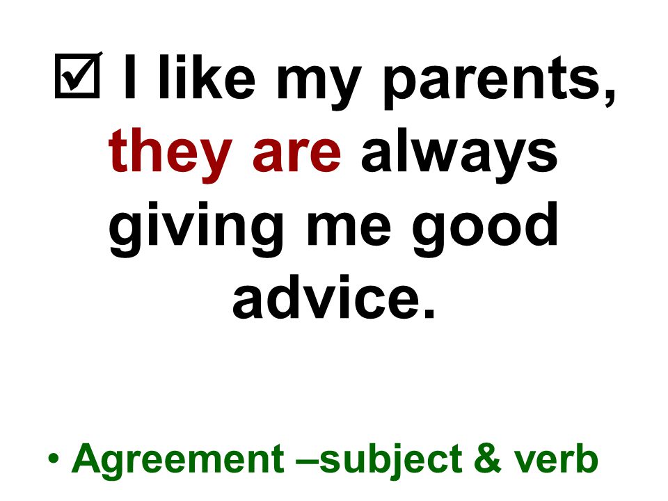  I like my parents, they are always giving me good advice. Agreement –subject & verb