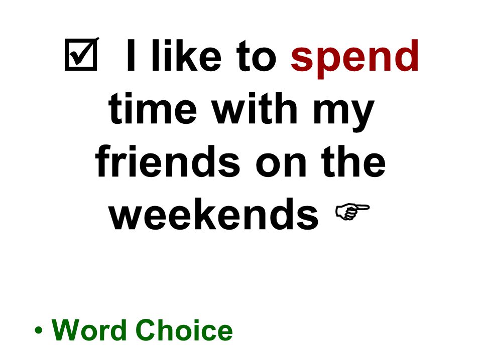  I like to spend time with my friends on the weekends  Word Choice