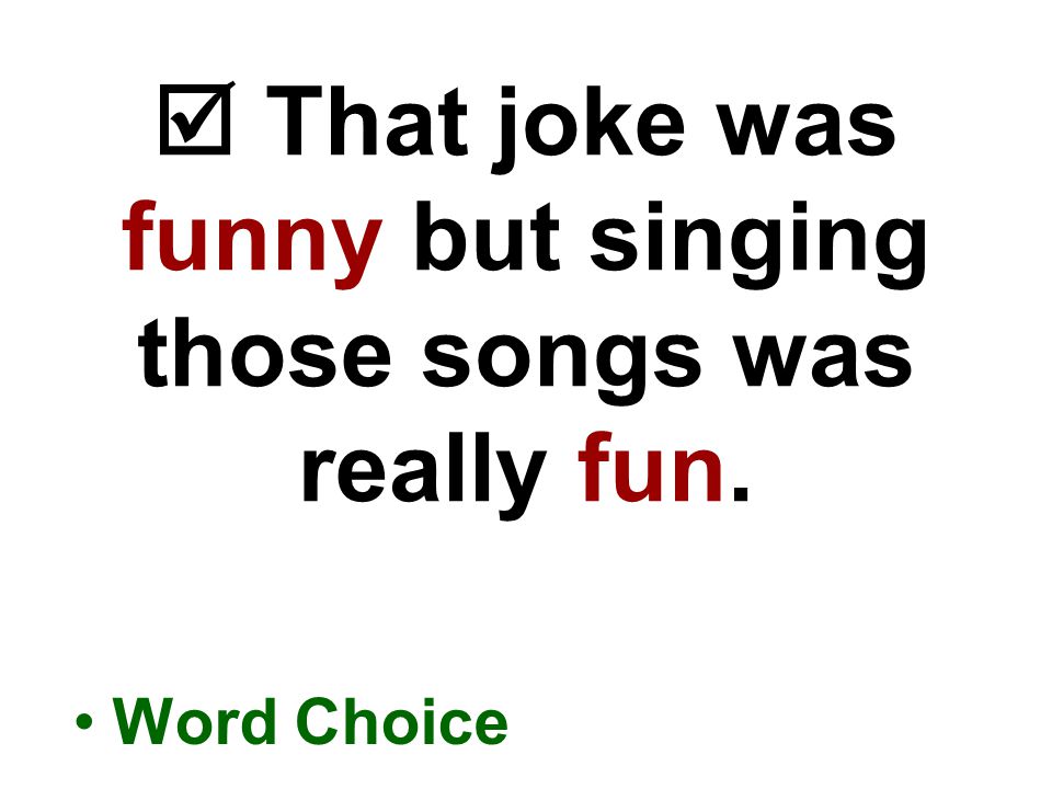  That joke was funny but singing those songs was really fun. Word Choice