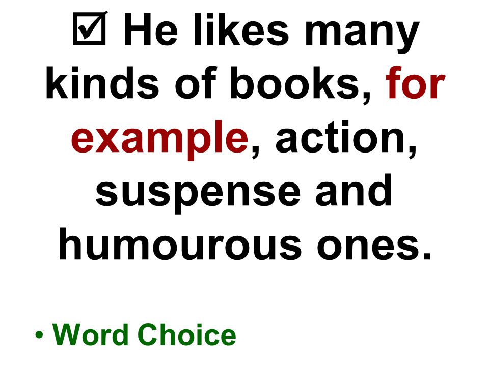  He likes many kinds of books, for example, action, suspense and humourous ones. Word Choice