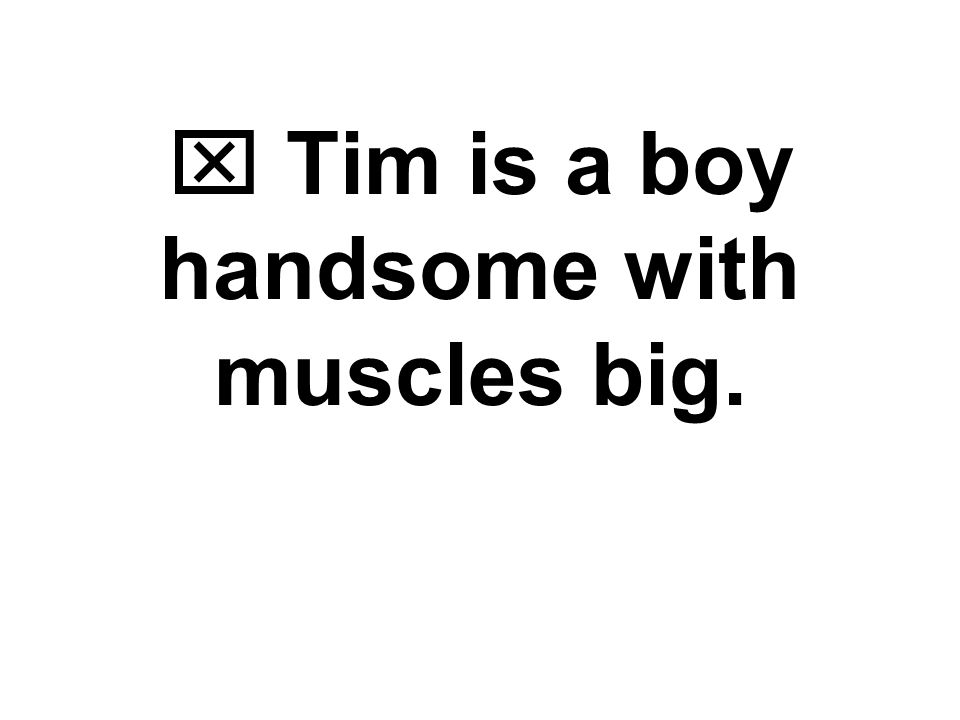  Tim is a boy handsome with muscles big.