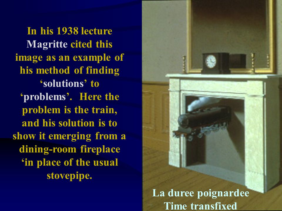 La duree poignardee Time transfixed In his 1938 lecture Magritte cited this image as an example of his method of finding ‘solutions’ to ‘problems’.
