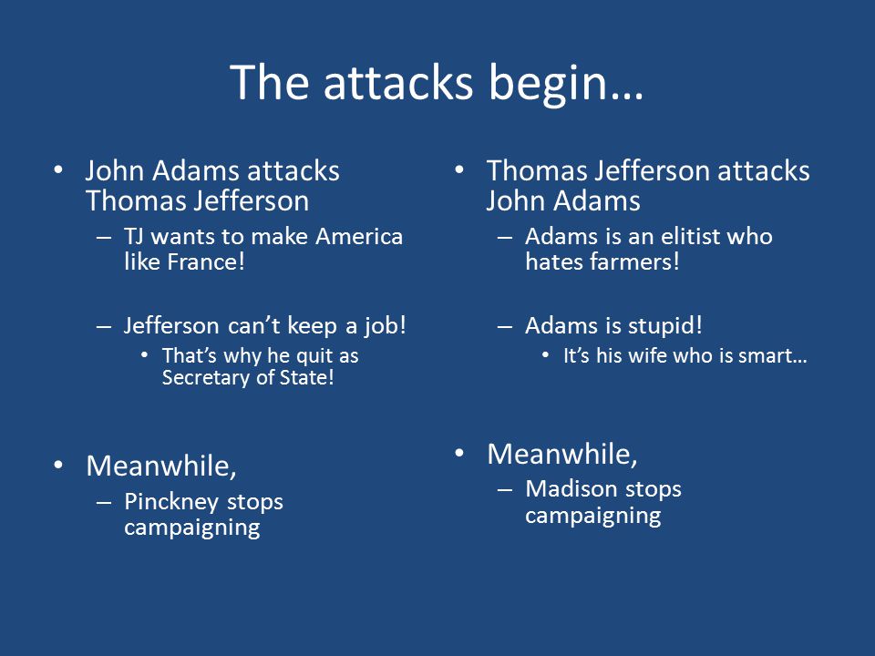 The attacks begin… John Adams attacks Thomas Jefferson – TJ wants to make America like France.