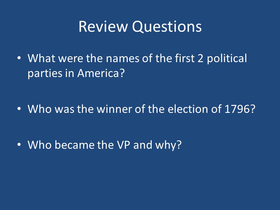 Review Questions What were the names of the first 2 political parties in America.