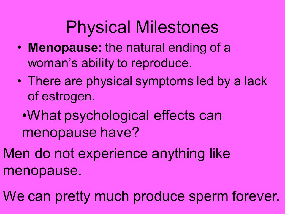 Physical Milestones Menopause: the natural ending of a woman’s ability to reproduce.