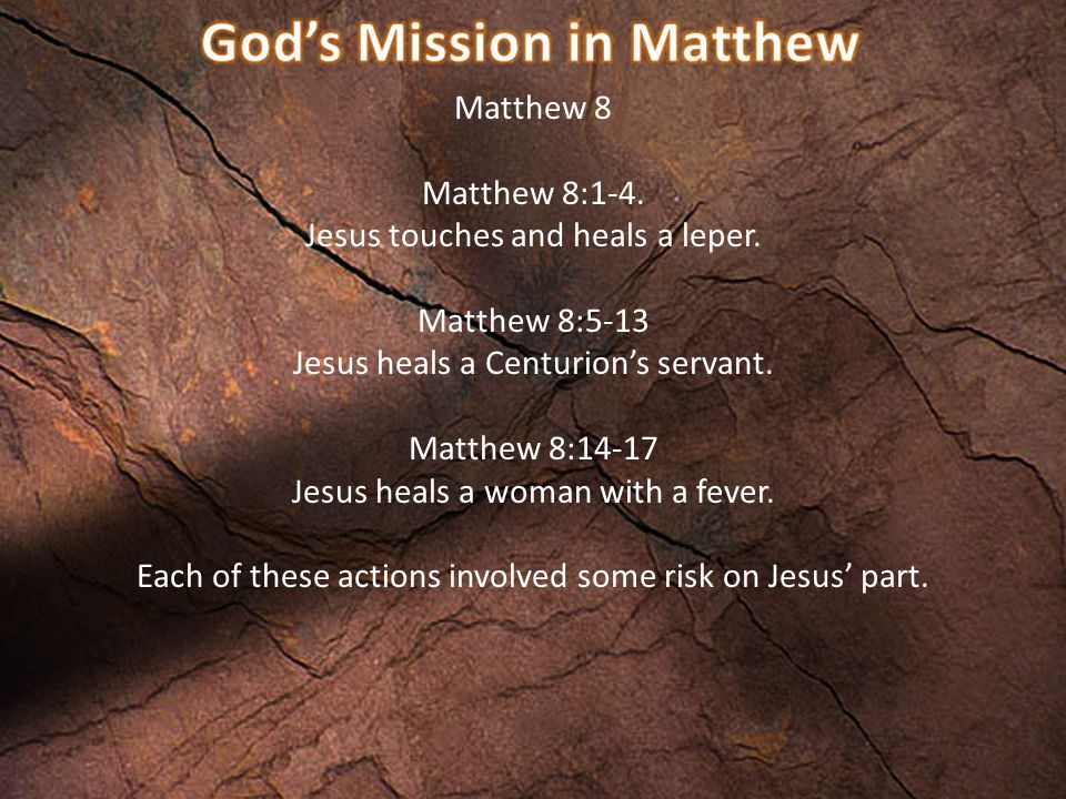 Matthew 8 Matthew 8:1-4. Jesus touches and heals a leper.