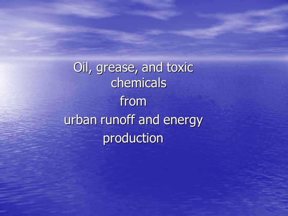Oil, grease, and toxic chemicals from urban runoff and energy production