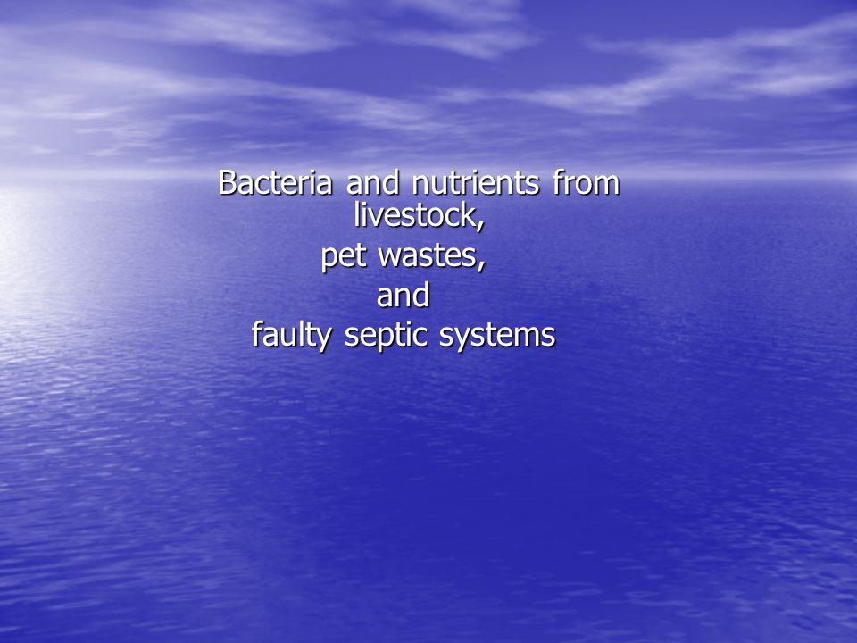 Bacteria and nutrients from livestock, Bacteria and nutrients from livestock, pet wastes, and faulty septic systems