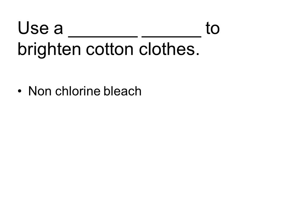 Use a _______ ______ to brighten cotton clothes. Non chlorine bleach