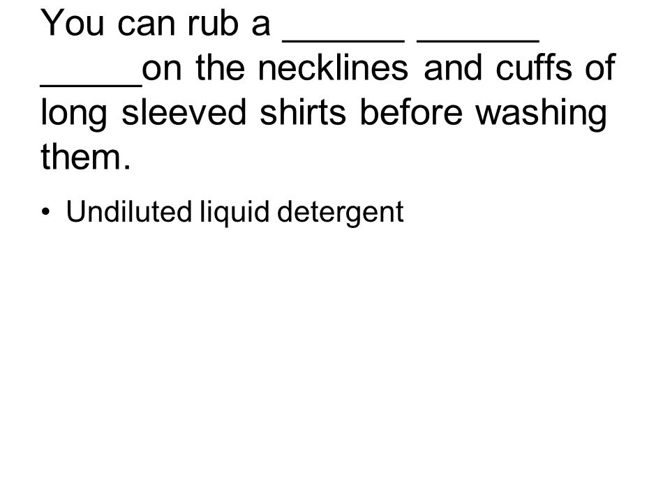You can rub a ______ ______ _____on the necklines and cuffs of long sleeved shirts before washing them.
