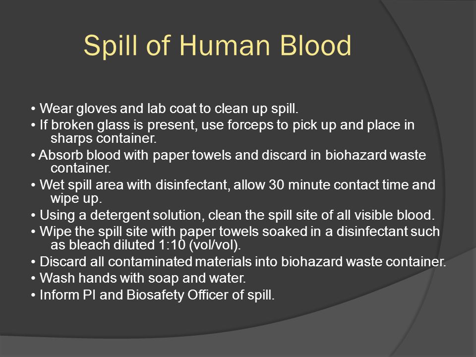 Spill of Human Blood Wear gloves and lab coat to clean up spill.
