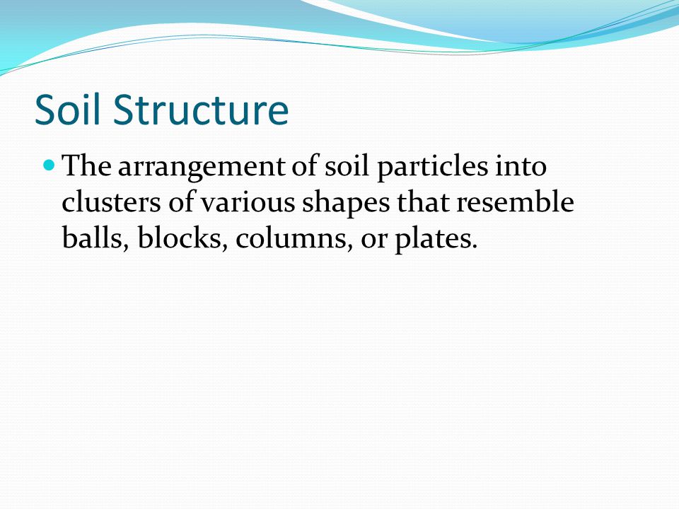 Soil Structure The arrangement of soil particles into clusters of various shapes that resemble balls, blocks, columns, or plates.