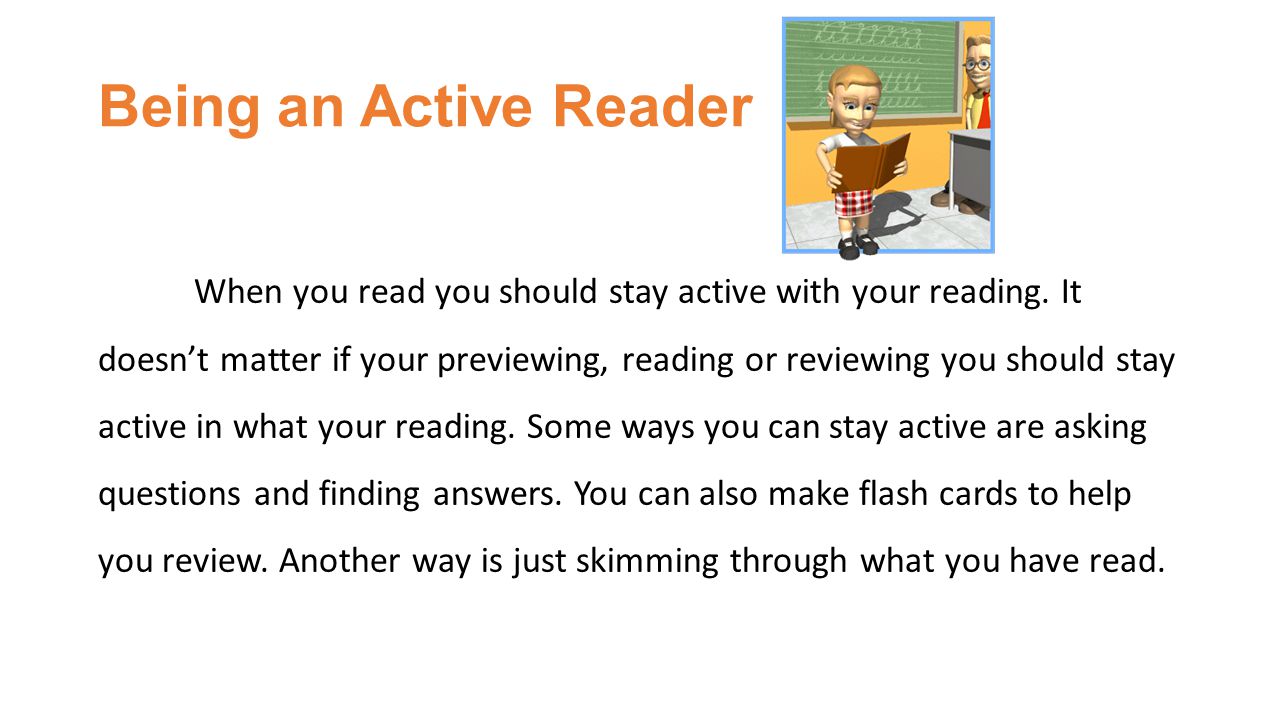 Being an Active Reader When you read you should stay active with your reading.