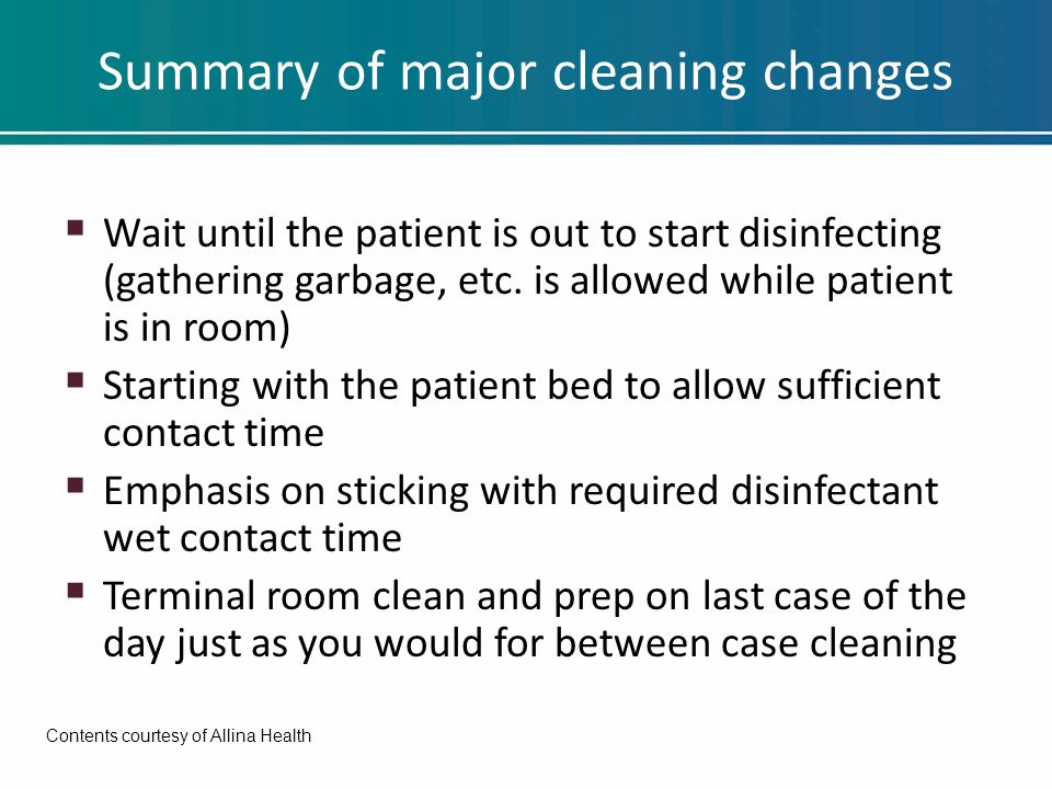 Summary of major cleaning changes  Wait until the patient is out to start disinfecting (gathering garbage, etc.