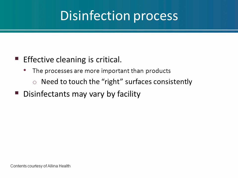 Disinfection process  Effective cleaning is critical.
