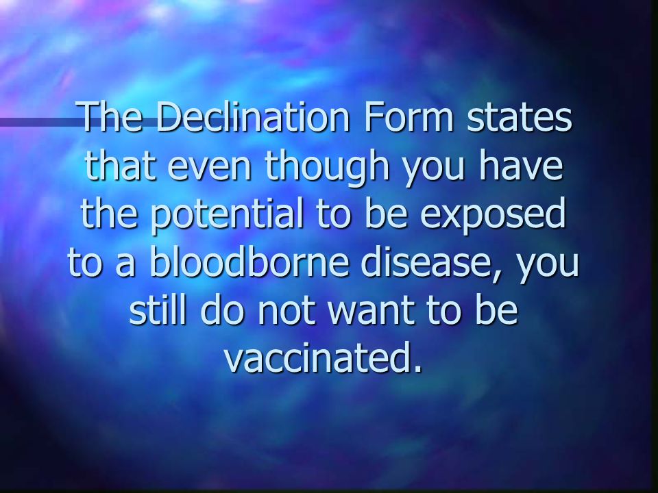 Warning: If you don’t receive the Hepatitis B Vaccination, you must sign a Declination Form.