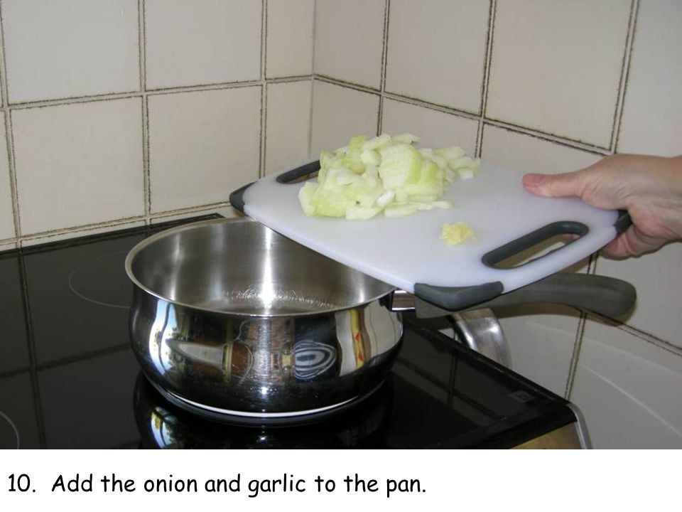 10. Add the onion and garlic to the pan.
