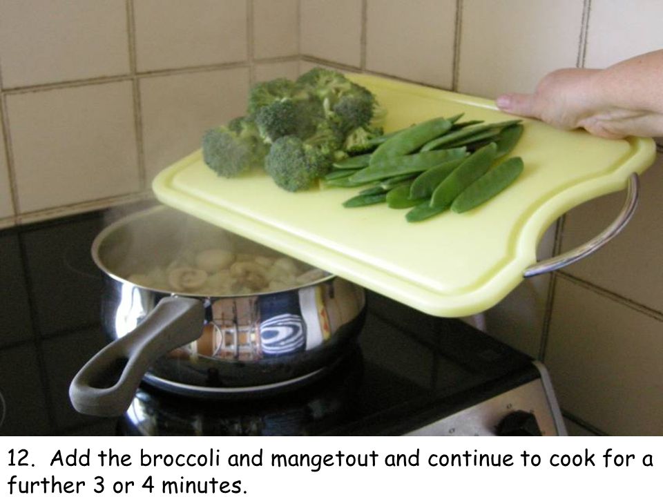 12. Add the broccoli and mangetout and continue to cook for a further 3 or 4 minutes.