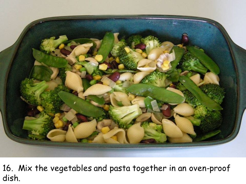 16. Mix the vegetables and pasta together in an oven-proof dish.