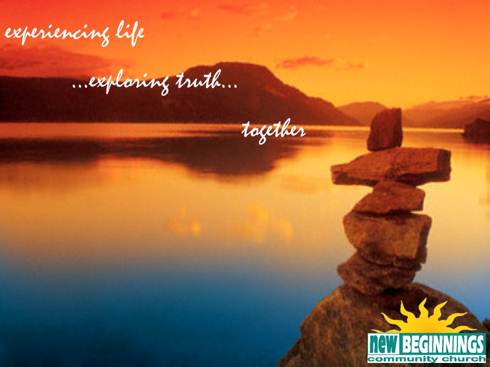 experiencing life …exploring truth… together
