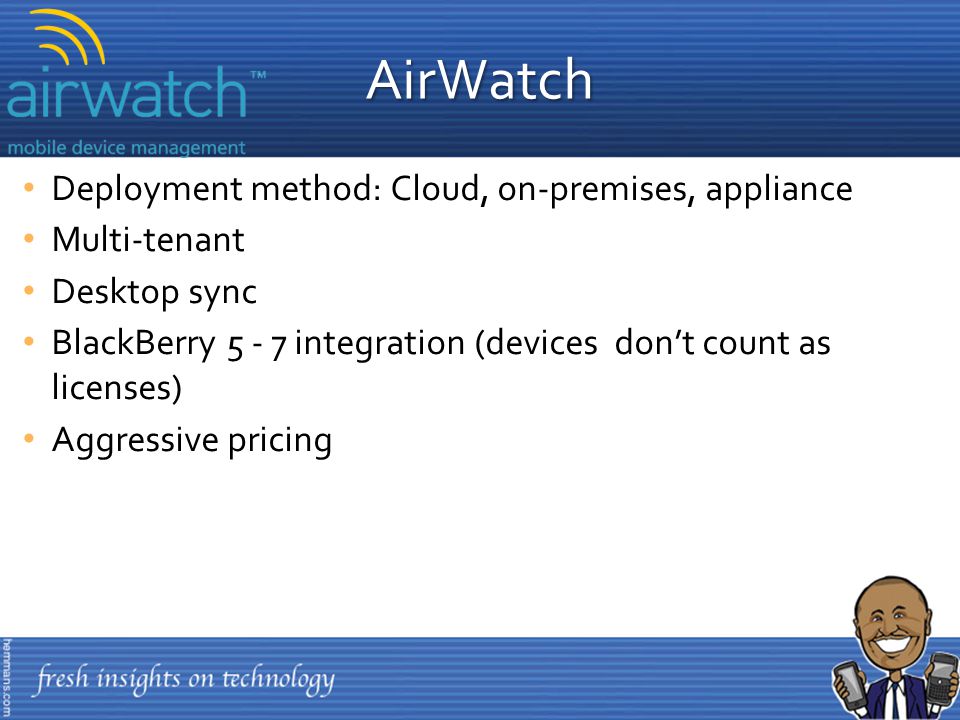 Deployment method: Cloud, on-premises, appliance Multi-tenant Desktop sync BlackBerry integration (devices don’t count as licenses) Aggressive pricing AirWatch