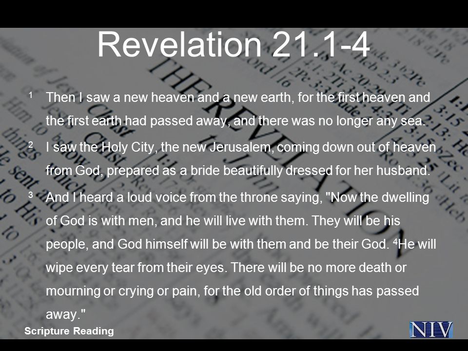 Revelation Then I saw a new heaven and a new earth, for the first heaven and the first earth had passed away, and there was no longer any sea.