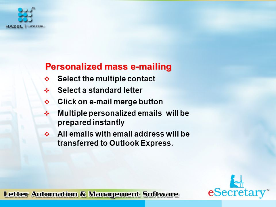 Personalized mass  ing  Select the multiple contact  Select a standard letter  Click on  merge button  Multiple personalized  s will be prepared instantly  All  s with  address will be transferred to Outlook Express.