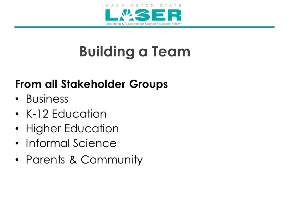 Building a Team From all Stakeholder Groups Business K-12 Education Higher Education Informal Science Parents & Community