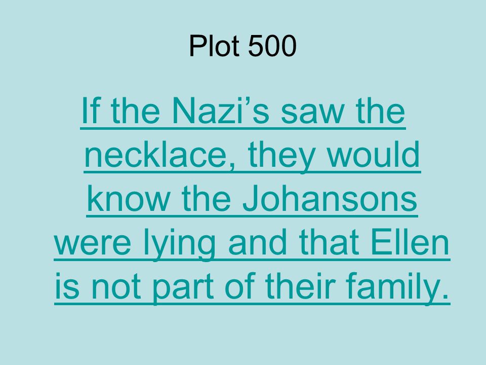 Plot 500 If the Nazi’s saw the necklace, they would know the Johansons were lying and that Ellen is not part of their family.