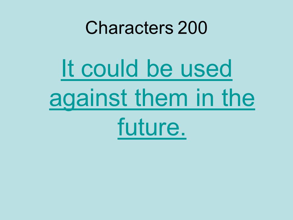 Characters 200 It could be used against them in the future.