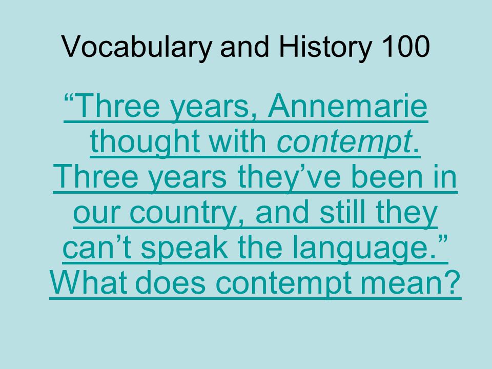 Vocabulary and History 100 Three years, Annemarie thought with contempt.