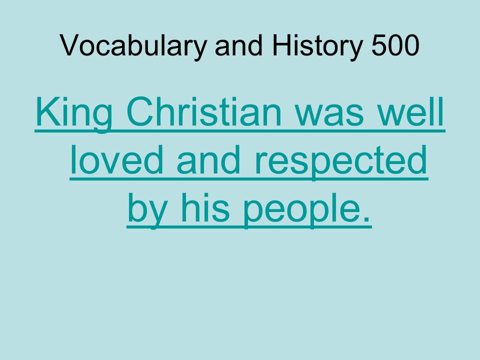 Vocabulary and History 500 King Christian was well loved and respected by his people.