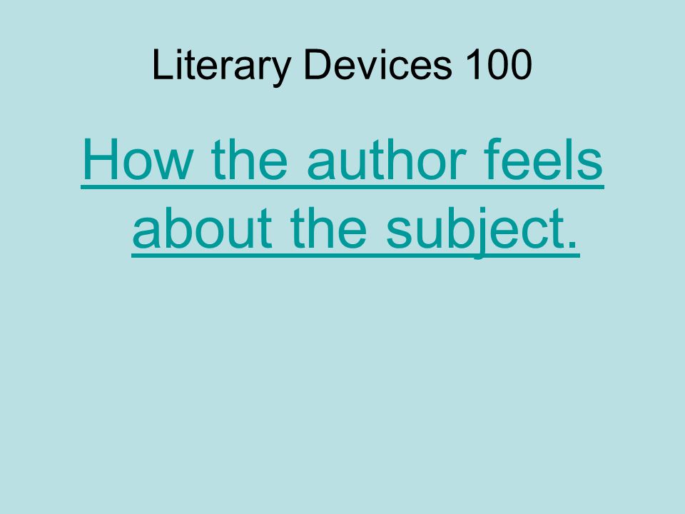 Literary Devices 100 How the author feels about the subject.
