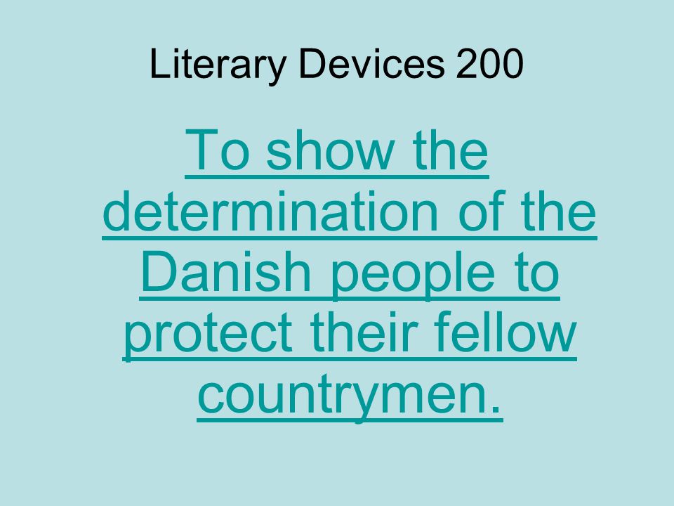 Literary Devices 200 To show the determination of the Danish people to protect their fellow countrymen.